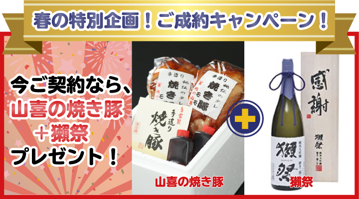 春の特別企画!ご成約キャンペーン!今ご契約なら、山喜の焼き豚+獺祭プレゼント!