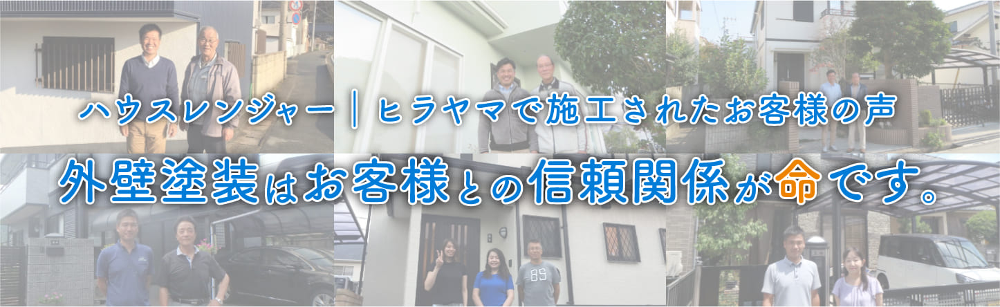 ハウスレンジャー|ヒラヤマで施工されたお客様の声 外壁塗装はお客様との信頼関係が命です。