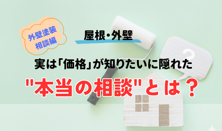 外壁塗装の相談！実は「価格」が知りたいに隠れた“本当の相談”とは？